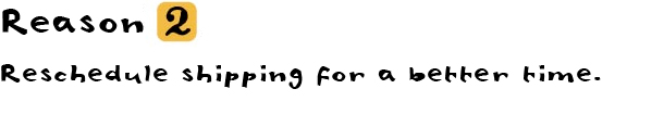 Reason②reschedule shipping for a better time.