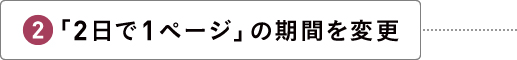 「２日で１ページ」の期間を変更