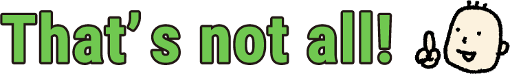 That’s not all!