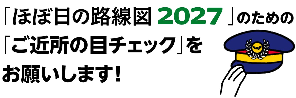 「ほぼ日の路線図2027」のための「ご近所の目チェック」をお願いします!