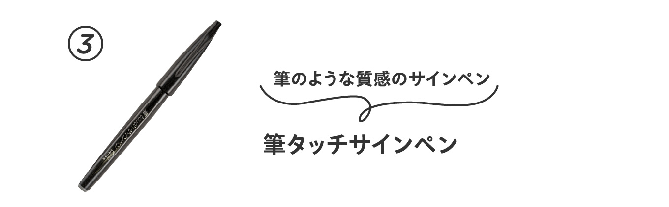 筆のような質感のサインペン
                          ③筆タッチサインペン