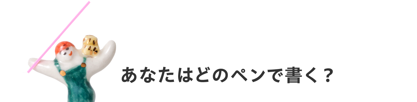 あなたはどのペンで書く？