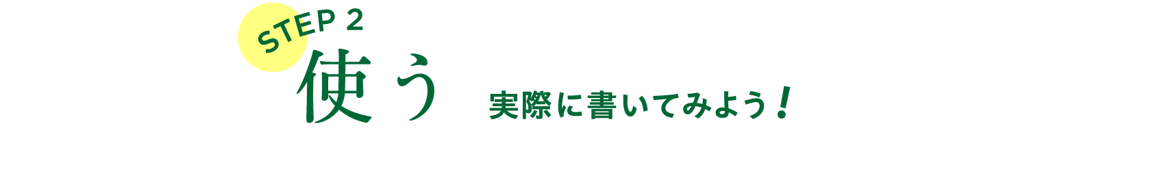 STEP２　使う
                  実際に書いてみよう！