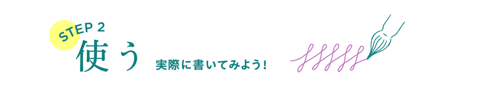 STEP２　使う　実際に書いてみよう！