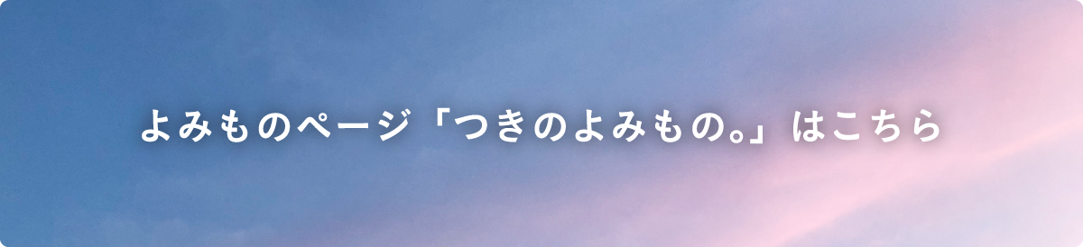 よみものページ「つきのよみもの。」はこちら