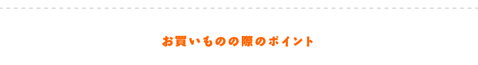 お買いものの際のポイント