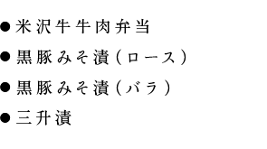 ●米沢牛牛肉弁当
				●黒豚みそ漬（ロース）
				●黒豚みそ漬（バラ）
				●三升漬