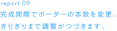 report 09完成間際でボーダーの本数を変更。ぎりぎりまで調整がつづきます。