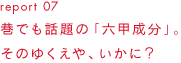 report 07巷でも話題の「六甲成分」。そのゆくえや、いかに？