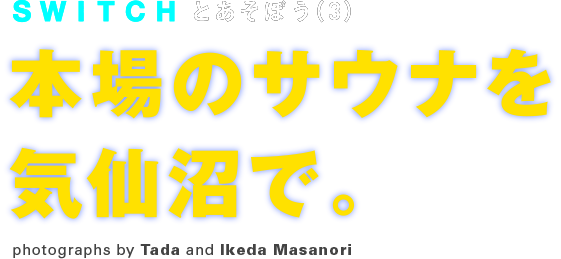 SWITCHとあそぼう(3)本場のサウナを気仙沼で。