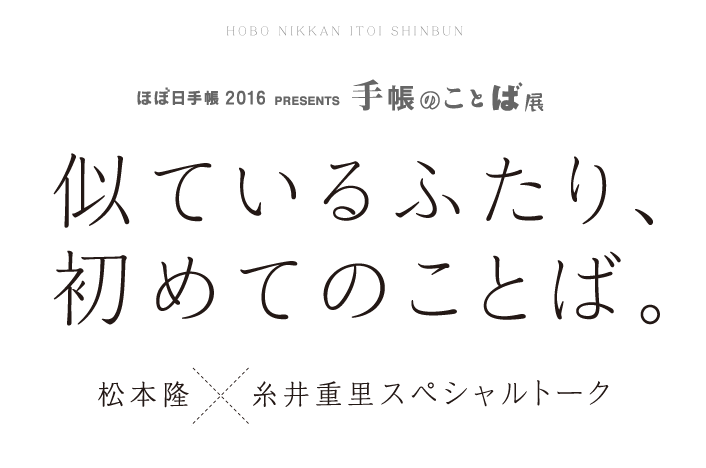 ほぼ日手帳2016 PRESENTS 手帳のことば展
似ているふたり、
初めてのことば。
松本隆×糸井重里スペシャルトーク