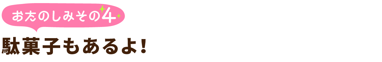 おたのしみその4
駄菓子もあるよ!