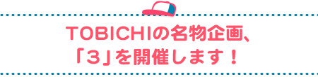 TOBICHIの名物企画、
「3」を開催します!