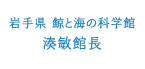 岩手県 鯨と海の科学館 湊敏館長