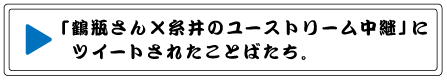 「鶴瓶さん×糸井のユーストリーム中継」に ツイートされたことばたち。