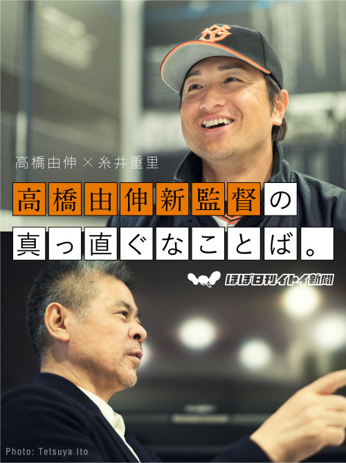 
ほぼ日刊イトイ新聞
高橋由伸 × 糸井重里
高橋由伸新監督の
真っ直ぐなことば。
photo: Tetsuya Ito 